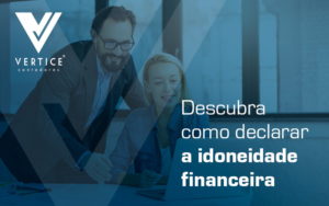 Descubra Como Declarar A Indoneidade Financeira Blog - Contabilidade em Brasília | Vértice Contadores e Associados S/S Ltda.