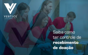 Saiba Como Ter Controle De Recebimento De Doacao Blog - Contabilidade em Brasília | Vértice Contadores e Associados S/S Ltda.