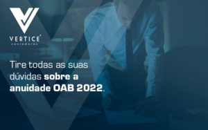 Tire Todas As Suas Duvidas Sobre A Anuidade Oab 2022 Blog - Contabilidade em Brasília | Vértice Contadores e Associados S/S Ltda.