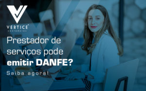 Prestador De Servicos Pode Emitir Danfe Saiba Agora Blog - Contabilidade em Brasília | Vértice Contadores e Associados S/S Ltda.