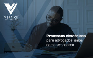 Processos Eletrônicos Para Advogados, Saiba Como Ter Acesso Blog - Contabilidade em Brasília | Vértice Contadores e Associados S/S Ltda.