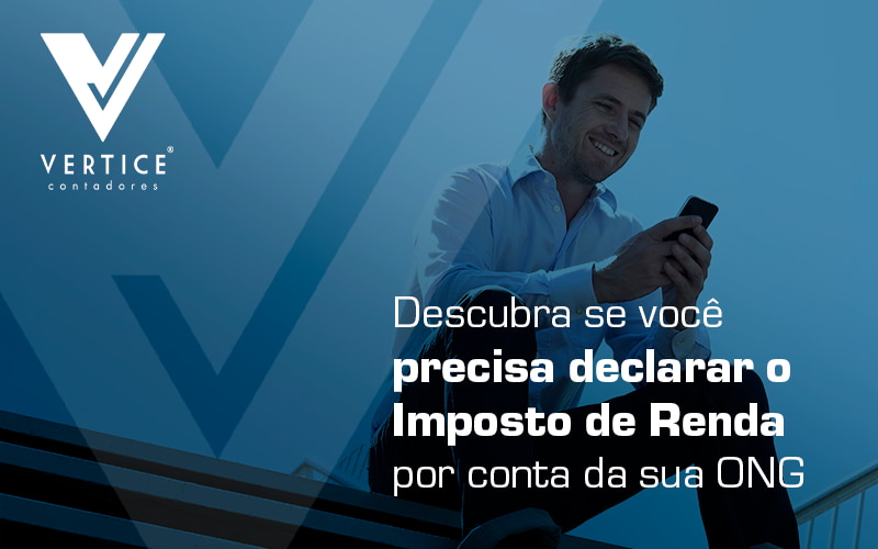 Descubra Se Voce Precisa Declara O Imposto De Renda Por Conta Da Sua Ong Blog - Contabilidade em Brasília | Vértice Contadores e Associados S/S Ltda.