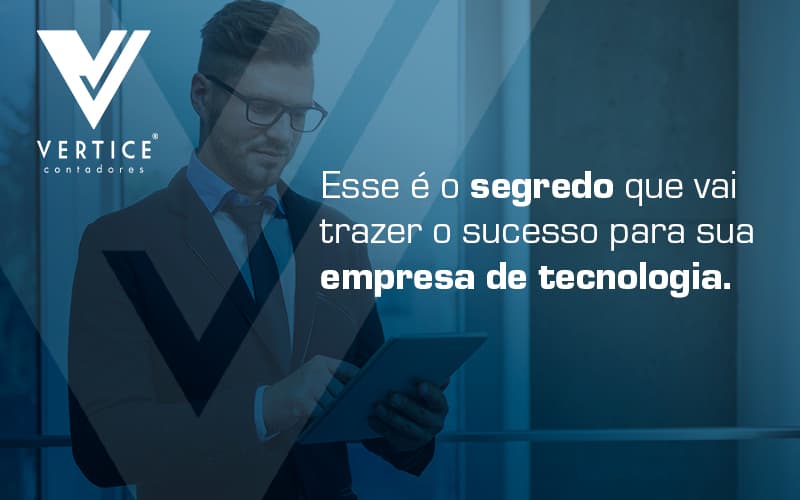Esse E O Segredo Que Vai Trazer O Sucesso Para Sua Empresa De Tecnologia Blog (1) - Contabilidade em Brasília | Vértice Contadores e Associados S/S Ltda.
