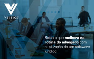 Saiba O Que Melhora Na Rotina Do Advogado Com A Utilização De Um Software Jurídico! Blog - Contabilidade em Brasília | Vértice Contadores e Associados S/S Ltda.
