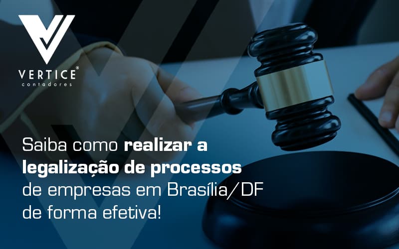 Saiba Como Realizar A Legalizacao De Processos De Empresas Em Brasilia Df De Forma Efetiva Blog (1) - Contabilidade em Brasília | Vértice Contadores e Associados S/S Ltda.