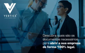 Descubra Quais Sao Os Documentos Necessarios Para Abrir Sua Empresa De Forma 100 Legal Blog - Contabilidade em Brasília | Vértice Contadores e Associados S/S Ltda.