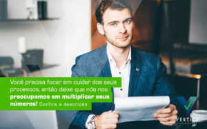 Voce Precisa Focar Em Cuidar Dos Seus Processos Entao Deixe Que Nos Nos Preocupamos Em Multiplicar Seus Numeros Post - Contabilidade em Brasília | Vértice Contadores e Associados S/S Ltda.