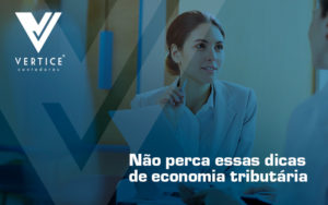 Nao Perca Essas Dicas De Economia Tributaria Que Podem Fazer A Diferenca Nos Numeros De Seu Escritorio De Advocacia Post - Contabilidade em Brasília | Vértice Contadores e Associados S/S Ltda.
