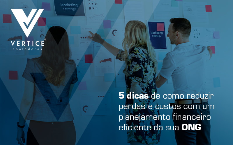 5 Dicas De Como Reduzir Perdas E Custos Com Um Planejamento Financeiro Eficiente Da Sua Ong Blog - Contabilidade em Brasília | Vértice Contadores e Associados S/S Ltda.