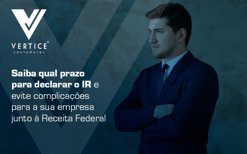 Saiba Qual Prazo Para Declarar O Ir E Evite Complicacoes Para A Sua Empresa Junto A Receita Federal Blog - Contabilidade em Brasília | Vértice Contadores e Associados S/S Ltda.
