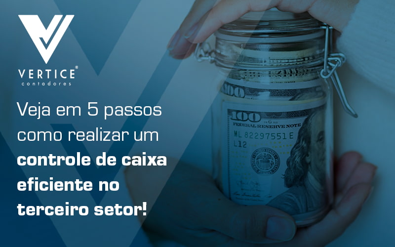 Veja Em 5 Passos Como Realizar Um Controle De Caixa Eficiente No Terceiro Setor Blog - Contabilidade em Brasília | Vértice Contadores e Associados S/S Ltda.